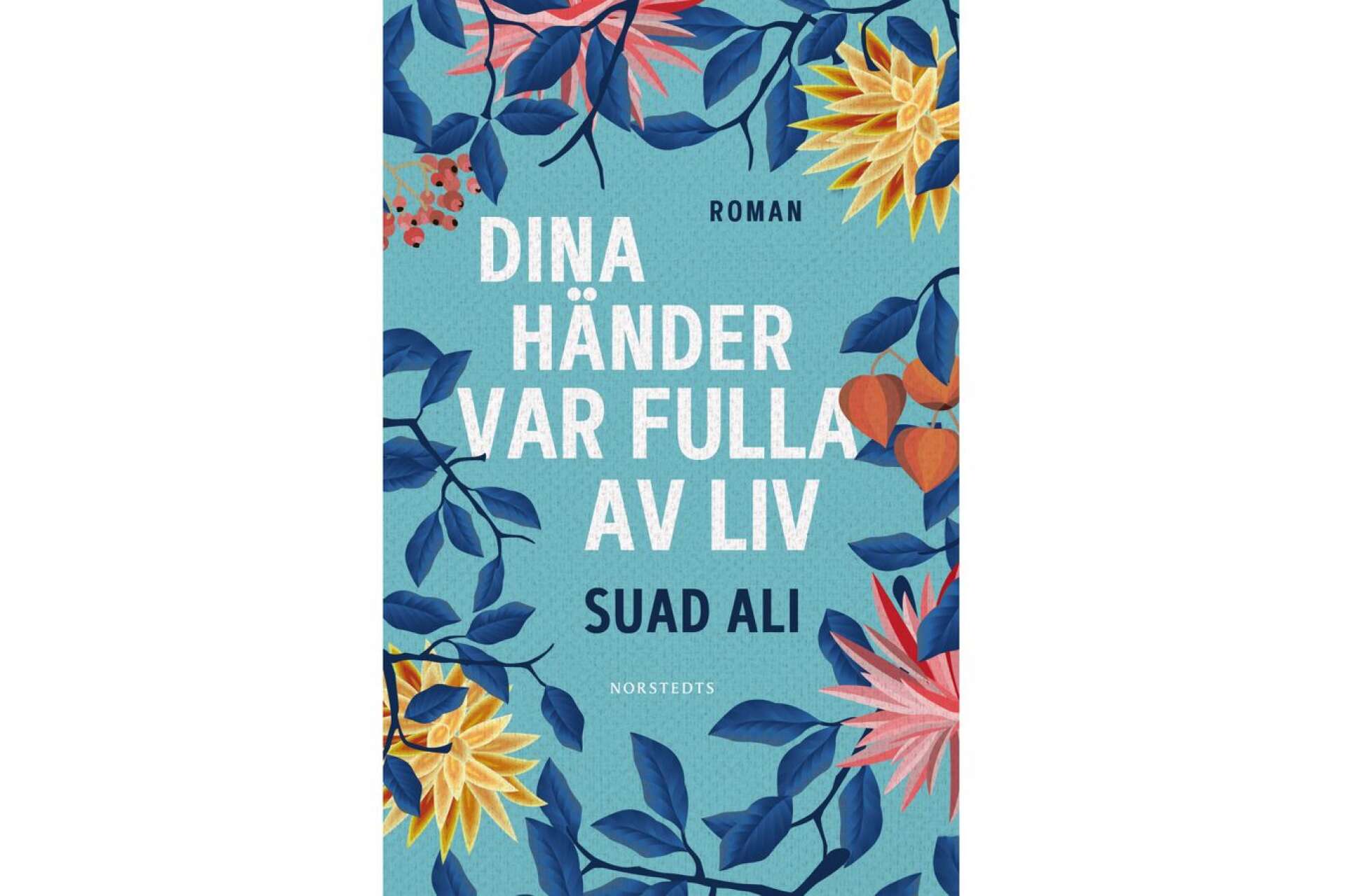 Titel: Dina händer var fulla av liv Författare: Suad Ali Förlag: Norstedts
