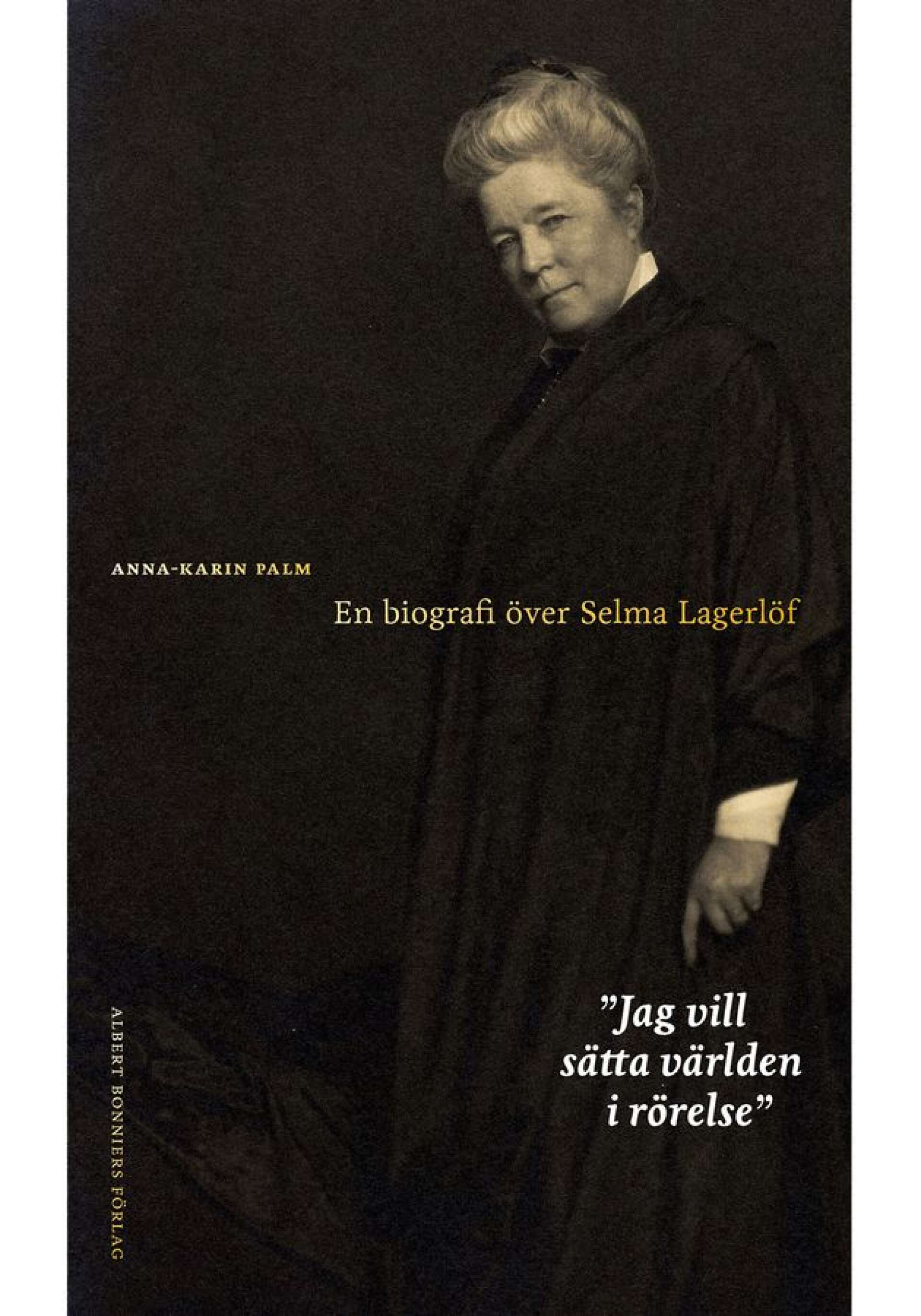 Jag vill sätta världen i rörelse (en biografi över Selma Lagerlöf) – Anna-Karin Palm