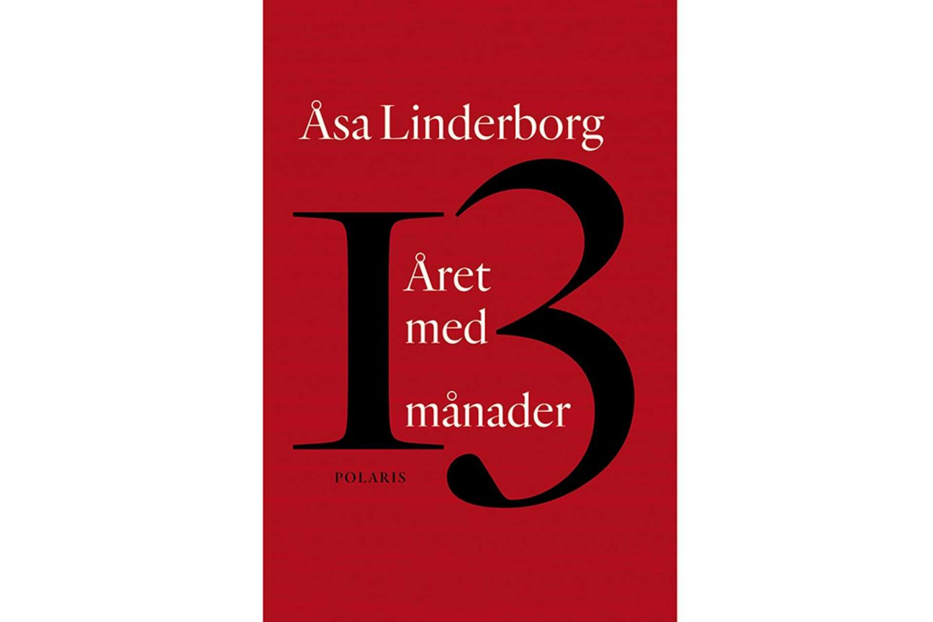 Titel:  Året med 13 månader Författare: Åsa Linderborg Förlag: Polaris